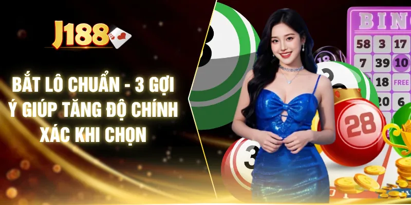 Bắt Lô Chuẩn - 3 Gợi Ý Giúp Tăng Độ Chính Xác Khi Chọn