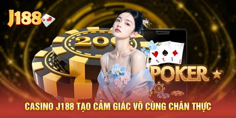 Casino J188 tạo cảm giác vô cùng chân thực