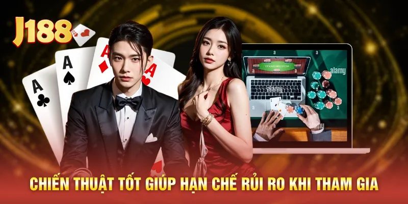 Chiến thuật tốt giúp hạn chế rủi ro khi tham gia