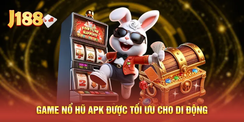 Game nổ hũ APK được tối ưu cho di động
