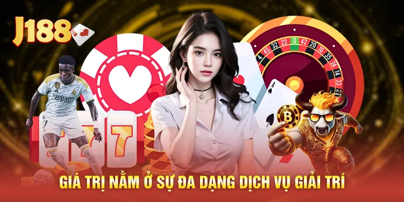 Giá trị nằm ở sự đa dạng dịch vụ giải trí