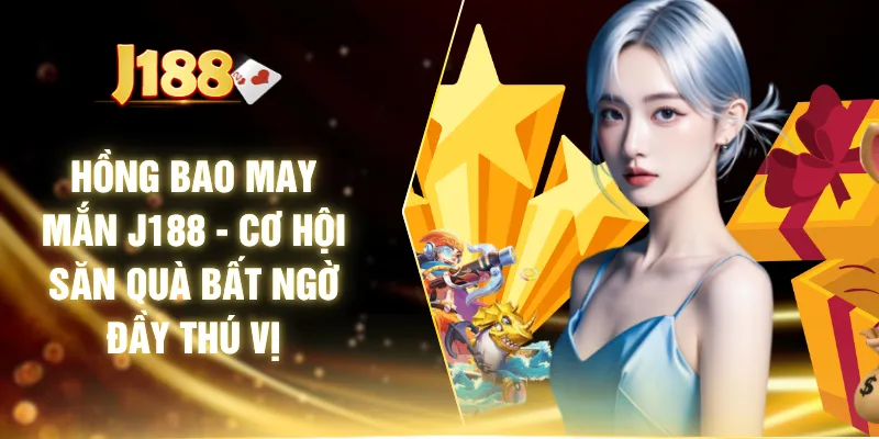 Hồng Bao May Mắn J188 - Cơ Hội Săn Quà Bất Ngờ Đầy Thú Vị