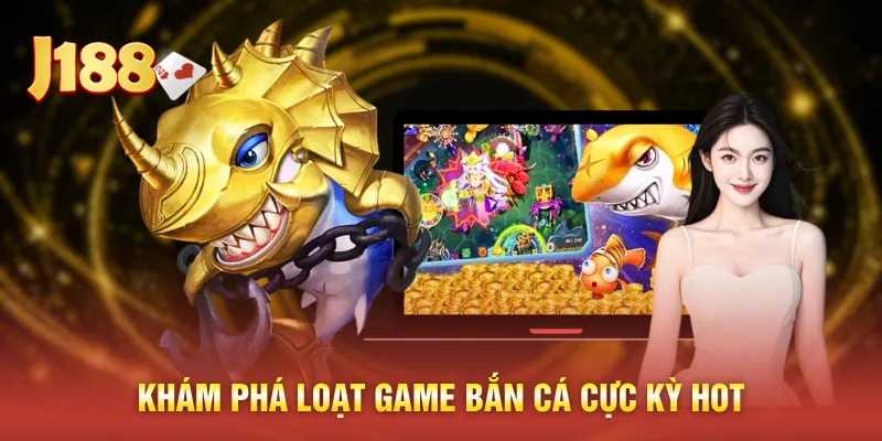 Khám phá loạt game bắn cá cực kỳ hot