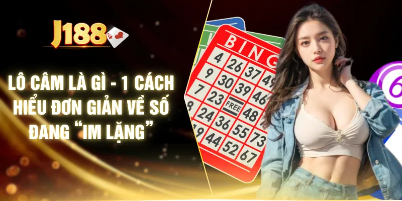 Lô Câm Là Gì - 1 Cách Hiểu Đơn Giản Về Số Đang “Im Lặng”