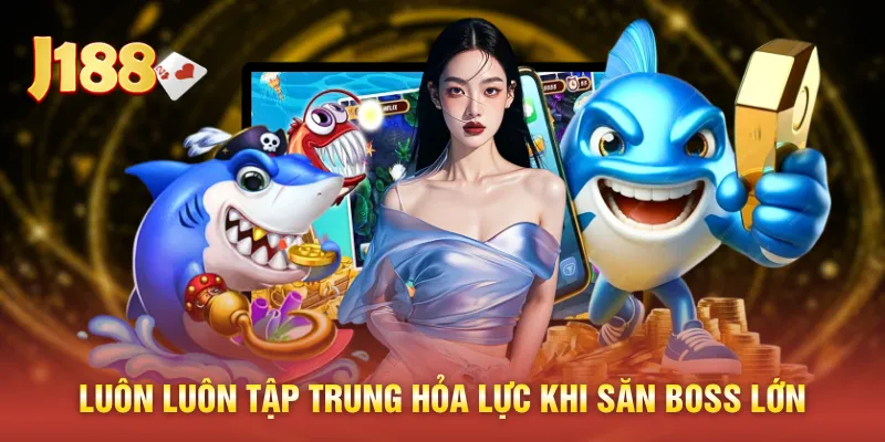 Luôn luôn tập trung hỏa lực khi săn boss lớn