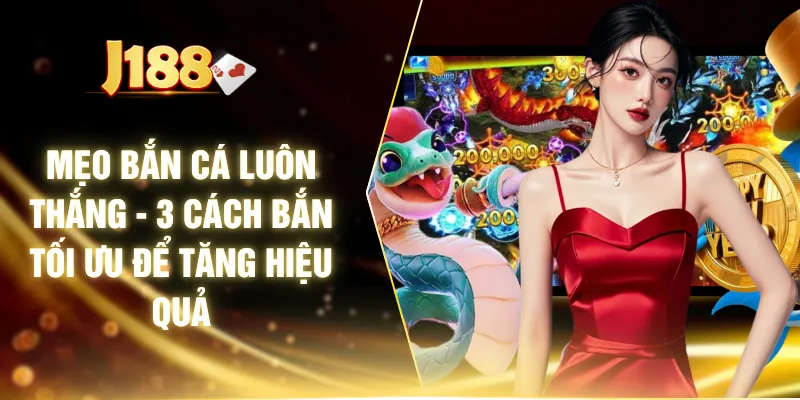 Mẹo Bắn Cá Luôn Thắng - 3 Cách Bắn Tối Ưu Để Tăng Hiệu Quả