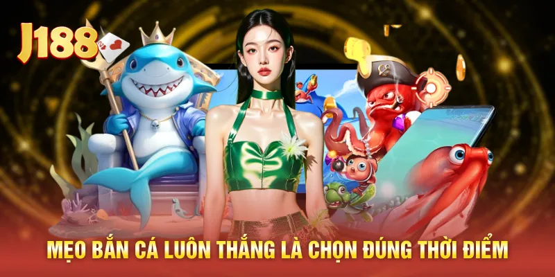 Mẹo bắn cá luôn thắng là chọn đúng thời điểm