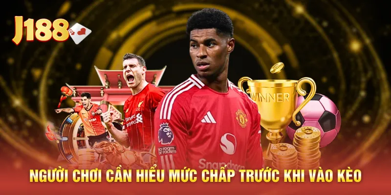 Người chơi cần hiểu mức chấp trước khi vào kèo