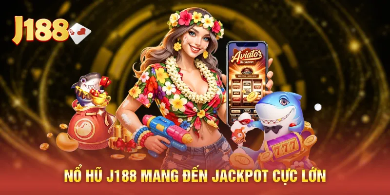 Nổ hũ J188 mang đến jackpot cực lớn