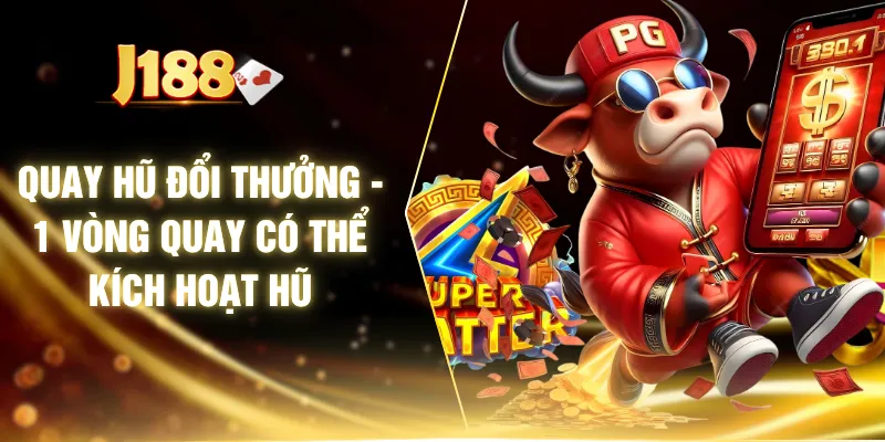 Quay Hũ Đổi Thưởng - 1 Vòng Quay Có Thể Kích Hoạt Hũ