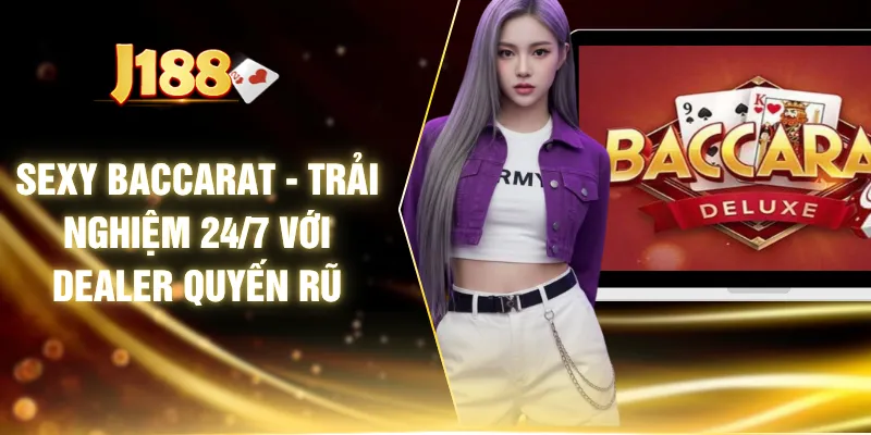 Sexy Baccarat - Trải Nghiệm 24/7 Với Dealer Quyến Rũ