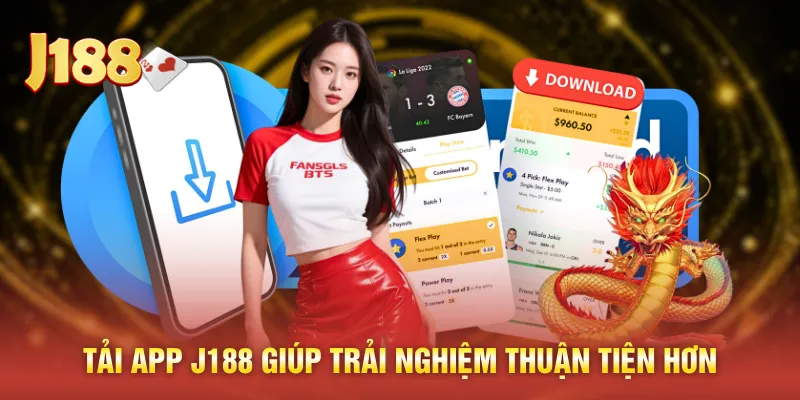 Tải app J188 giúp trải nghiệm thuận tiện hơn